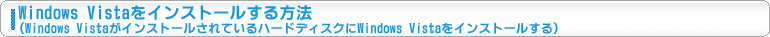 Windows Vistaをインストールする方法（Windows VistaがインストールされているハードディスクにWindows Vistaをインストールする）