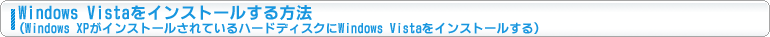 Windows Vistaをインストールする方法（Windows XPがインストールされているハードディスクにWindows Vistaをインストールする）