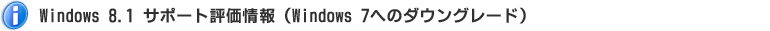 Windows 8.1 サポート評価情報(Windows 7へのダウングレード)